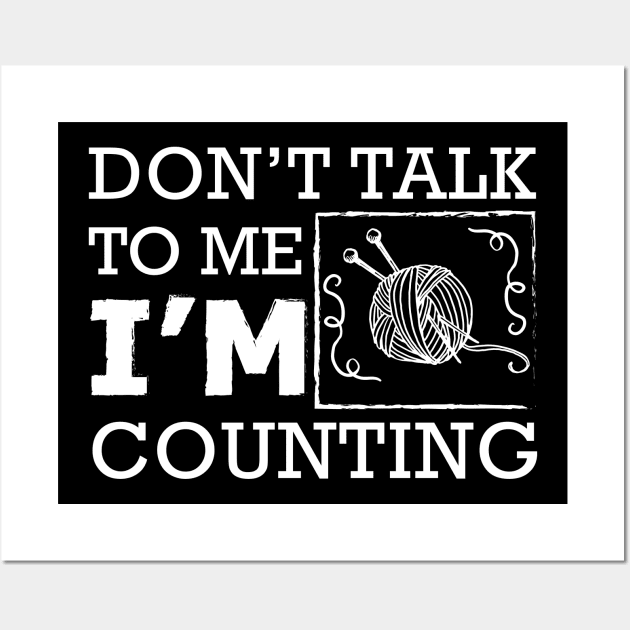 Knitting - Don't talk to me I'm counting Wall Art by KC Happy Shop